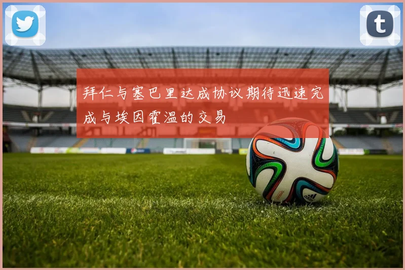 拜仁与塞巴里达成协议期待迅速完成与埃因霍温的交易