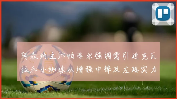 阿森纳主帅帕洛尔强调需引进克瓦拉和小蜘蛛以增强中锋及左路实力
